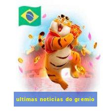 ultimas noticias do gremio